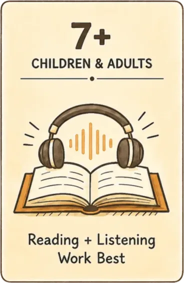 7+ Children & Adults: reading + listening works best.
